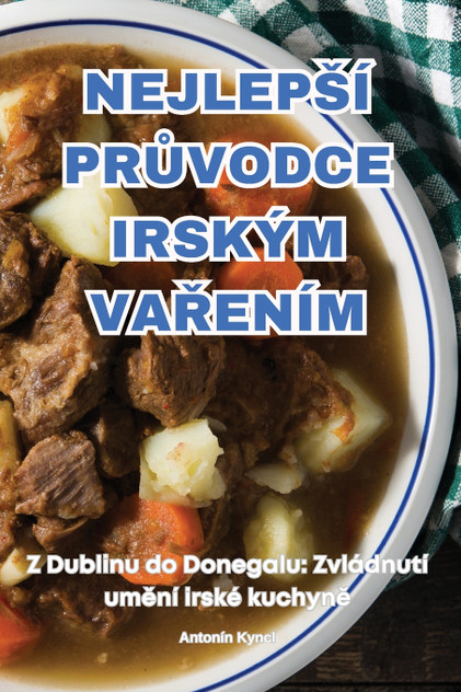 NEJLEPŠÍ PRŮVODCE IRSKÝM VAŘENÍM NEJLEPŠÍ PRŮVODCE IRSKÝM VAŘENÍM