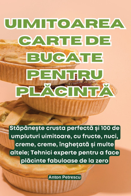 UIMITOAREA CARTE DE BUCATE PENTRU PLĂCINTĂ UIMITOAREA CARTE DE BUCATE PENTRU PLĂCINTĂ