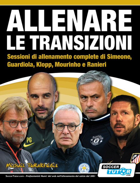 ALLENARE LE TRANSIZIONI - Sessioni di allenamento complete di Simeone, Guardiola, Klopp, Mourinho e Ranieri ALLENARE LE TRANSIZIONI - Sessioni di allenamento complete di Simeone, Guardiola, Klopp, Mourinho e Ranieri