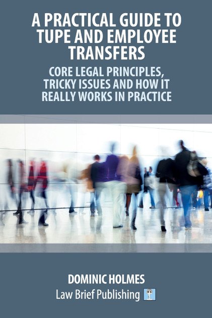 A Practical Guide to TUPE and Employee Transfers - Core Legal Principles, Tricky Issues and How It Really Works in Practice