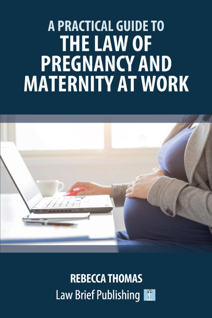 A Practical Guide to the Law of Pregnancy and Maternity at Work A Practical Guide to the Law of Pregnancy and Maternity at Work