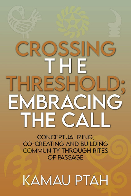 Crossing the Threshold; Embracing the Call  Conceptualizing, Co-Creating and Building Community Through Rites of Passage