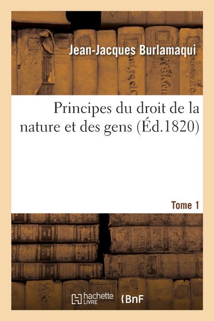 Principes du droit de la nature et des gens. Tome 1 Principes du droit de la nature et des gens. Tome 1