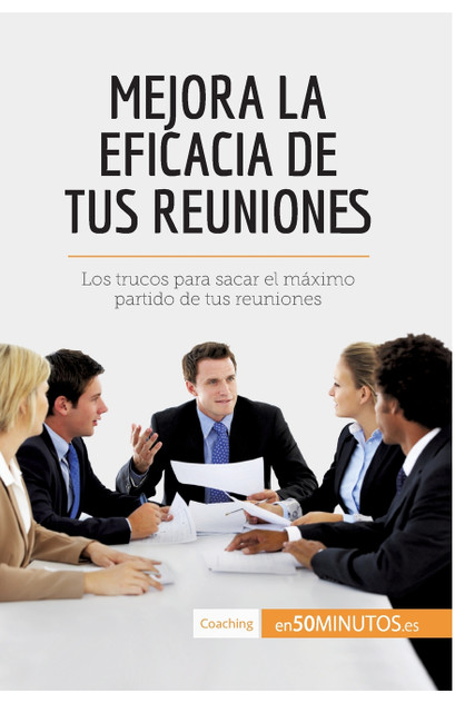 Mejora la eficacia de tus reuniones Mejora la eficacia de tus reuniones