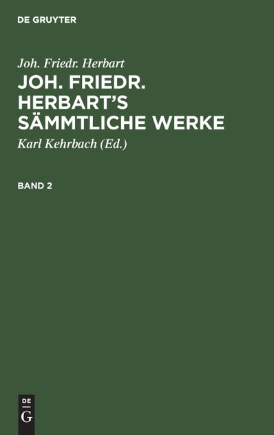 Joh. Friedr. Herbart's Sämmtliche Werke Joh. Friedr. Herbart's Sämmtliche Werke