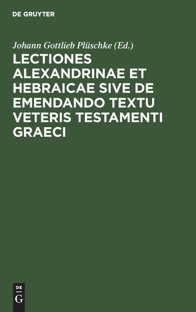 Lectiones Alexandrinae et Hebraicae sive de emendando textu Veteris Testamenti Graeci Lectiones Alexandrinae et Hebraicae sive de emendando textu Veteris Testamenti Graeci
