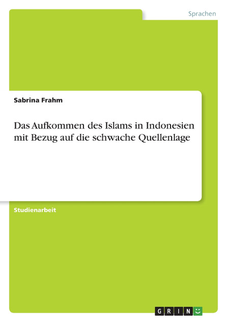 Das Aufkommen des Islams in Indonesien mit Bezug auf die schwache Quellenlage Das Aufkommen des Islams in Indonesien mit Bezug auf die schwache Quellenlage