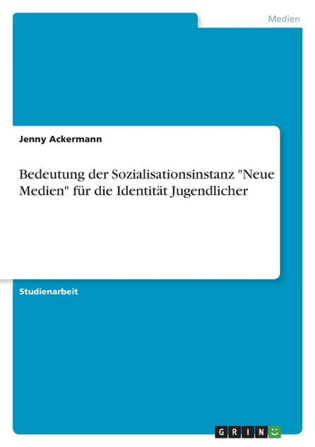 Bedeutung der Sozialisationsinstanz "Neue Medien" für die Identität Jugendlicher Bedeutung der Sozialisationsinstanz "Neue Medien" für die Identität Jugendlicher