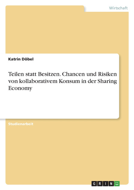 Teilen statt Besitzen. Chancen und Risiken von kollaborativem Konsum in der Sharing Economy Teilen statt Besitzen. Chancen und Risiken von kollaborativem Konsum in der Sharing Economy