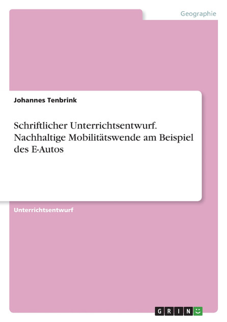 Schriftlicher Unterrichtsentwurf. Nachhaltige Mobilitätswende am Beispiel des E-Autos