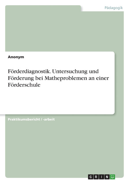Förderdiagnostik. Untersuchung und Förderung bei Matheproblemen an einer Förderschule Förderdiagnostik. Untersuchung und Förderung bei Matheproblemen an einer Förderschule