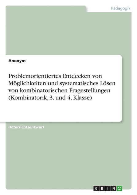 Problemorientiertes Entdecken von Möglichkeiten und systematisches Lösen von kombinatorischen Fragestellungen (Kombinatorik, 3. und 4. Klasse)