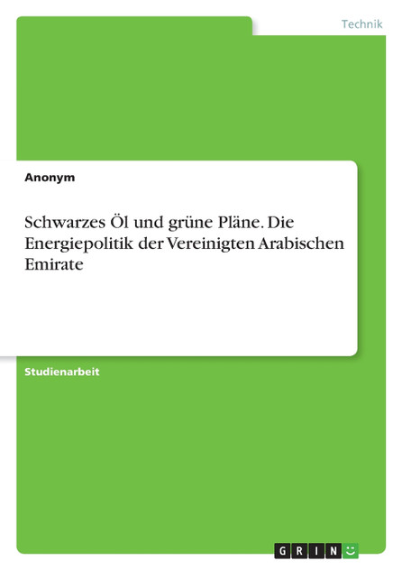 Schwarzes Öl und grüne Pläne. Die Energiepolitik der Vereinigten Arabischen Emirate Schwarzes Öl und grüne Pläne. Die Energiepolitik der Vereinigten Arabischen Emirate