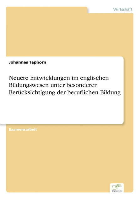 Neuere Entwicklungen im englischen Bildungswesen unter besonderer Berücksichtigung der beruflichen Bildung Neuere Entwicklungen im englischen Bildungswesen unter besonderer Berücksichtigung der beruflichen Bildung