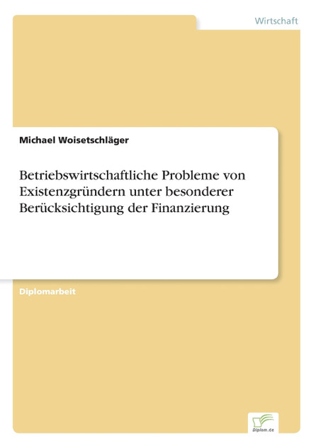 Betriebswirtschaftliche Probleme von Existenzgründern unter besonderer Berücksichtigung der Finanzierung Betriebswirtschaftliche Probleme von Existenzgründern unter besonderer Berücksichtigung der Finanzierung