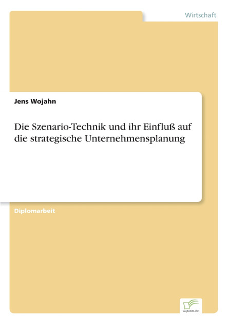 Die Szenario-Technik und ihr Einfluß auf die strategische Unternehmensplanung Die Szenario-Technik und ihr Einfluß auf die strategische Unternehmensplanung