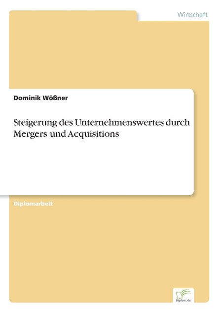 Steigerung des Unternehmenswertes durch Mergers und Acquisitions Steigerung des Unternehmenswertes durch Mergers und Acquisitions