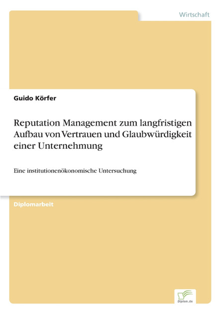 Reputation Management zum langfristigen Aufbau von Vertrauen und Glaubwürdigkeit einer Unternehmung Reputation Management zum langfristigen Aufbau von Vertrauen und Glaubwürdigkeit einer Unternehmung