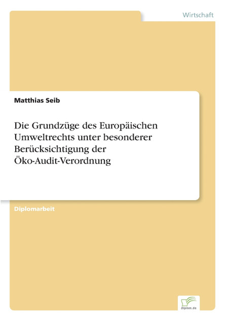 Die Grundzüge des Europäischen Umweltrechts unter besonderer Berücksichtigung der Öko-Audit-Verordnung Die Grundzüge des Europäischen Umweltrechts unter besonderer Berücksichtigung der Öko-Audit-Verordnung