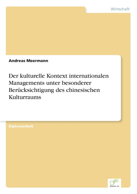 Der kulturelle Kontext internationalen Managements unter besonderer Berücksichtigung des chinesischen Kulturraums Der kulturelle Kontext internationalen Managements unter besonderer Berücksichtigung des chinesischen Kulturraums