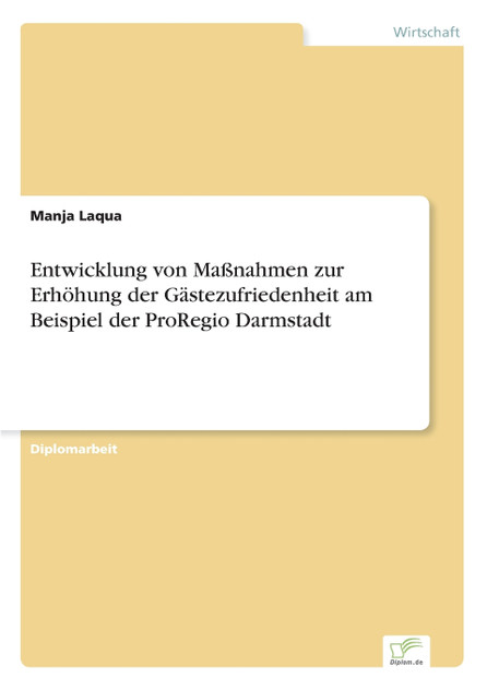 Entwicklung von Maßnahmen zur Erhöhung der Gästezufriedenheit am Beispiel der ProRegio Darmstadt Entwicklung von Maßnahmen zur Erhöhung der Gästezufriedenheit am Beispiel der ProRegio Darmstadt