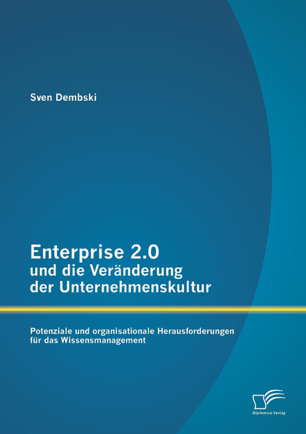 Enterprise 2.0 und die Veränderung der Unternehmenskultur Enterprise 2.0 und die Veränderung der Unternehmenskultur