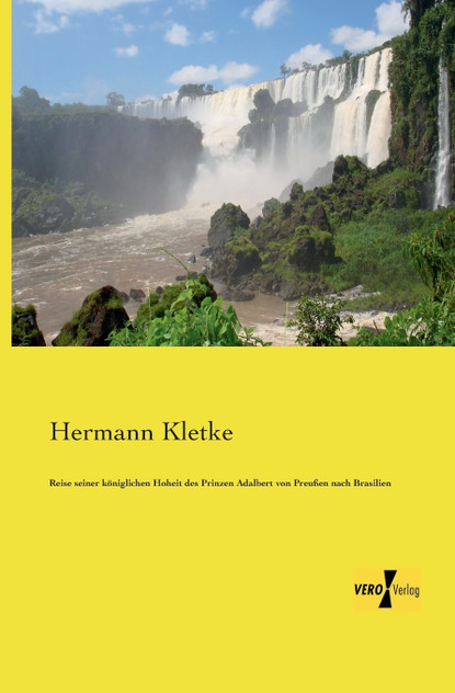 Reise seiner königlichen Hoheit des Prinzen Adalbert von Preußen nach Brasilien Reise seiner königlichen Hoheit des Prinzen Adalbert von Preußen nach Brasilien