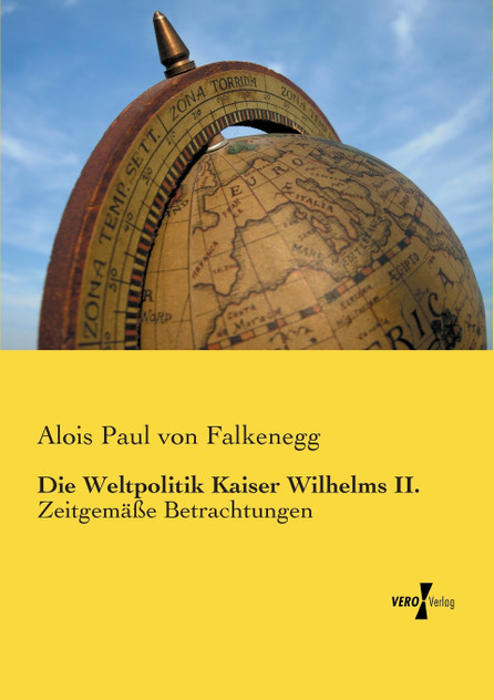 Die Weltpolitik Kaiser Wilhelms II. Die Weltpolitik Kaiser Wilhelms II.