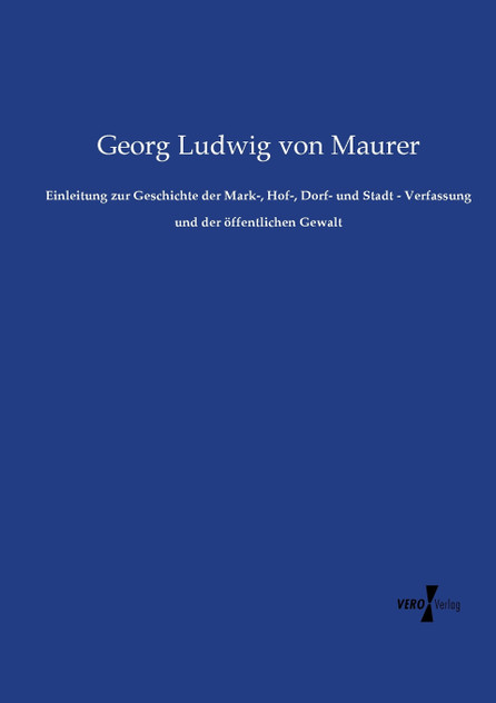 Einleitung zur Geschichte der Mark-, Hof-, Dorf- und Stadt - Verfassung und der öffentlichen Gewalt Einleitung zur Geschichte der Mark-, Hof-, Dorf- und Stadt - Verfassung und der öffentlichen Gewalt