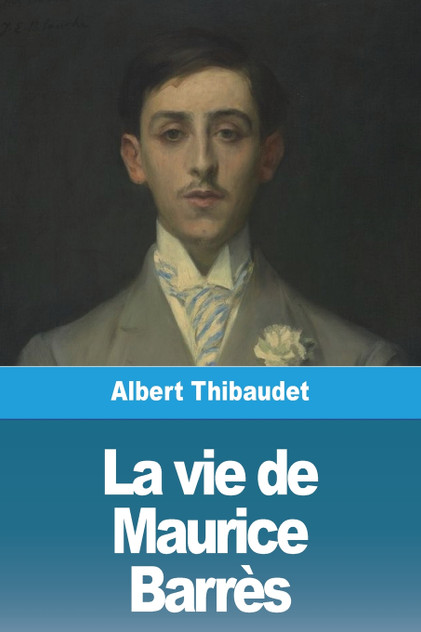 La vie de Maurice Barrès La vie de Maurice Barrès