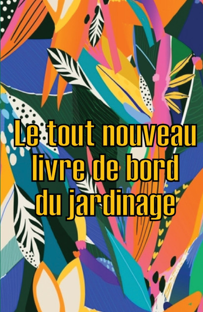 Le tout nouveau livre de bord du jardinage Le tout nouveau livre de bord du jardinage