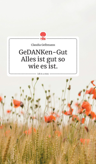 GeDANKen-Gut - Alles ist gut so wie es ist. Life is a Story - story.one GeDANKen-Gut - Alles ist gut so wie es ist. Life is a Story - story.one