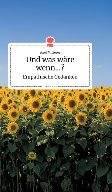 Und was wäre wenn...? Empathische Gedanken. Life is a Story - story.one Und was wäre wenn...? Empathische Gedanken. Life is a Story - story.one