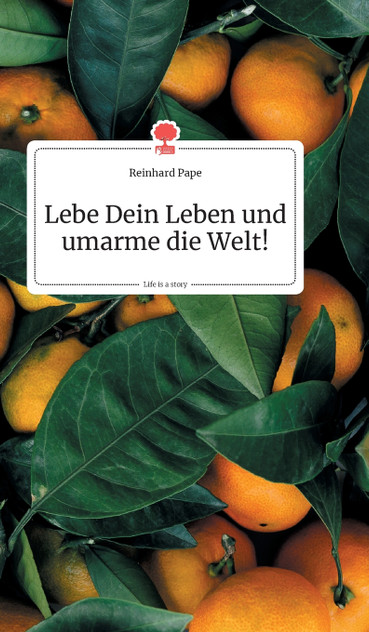 Lebe Dein Leben und umarme die Welt! Life is a Story - story.one Lebe Dein Leben und umarme die Welt! Life is a Story - story.one