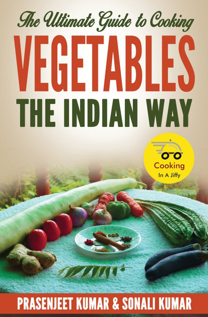 The Ultimate Guide to Cooking Vegetables the Indian Way The Ultimate Guide to Cooking Vegetables the Indian Way