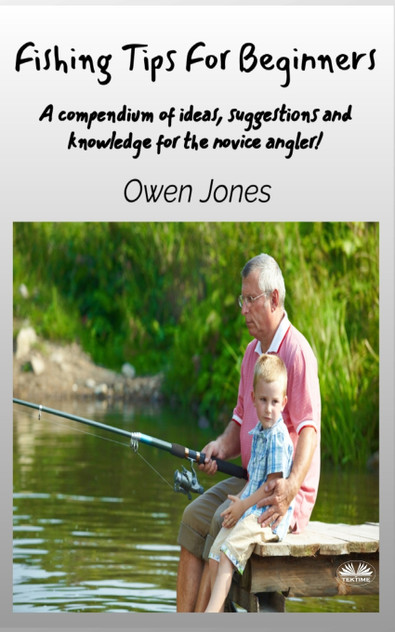 Fishing Tips For Beginners - A Compendium Of Ideas, Suggestions And Knowledge For The Novice Angler! Fishing Tips For Beginners - A Compendium Of Ideas, Suggestions And Knowledge For The Novice Angler!