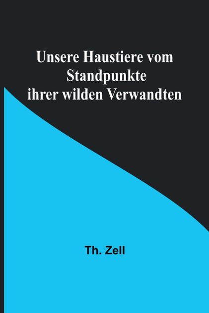 Unsere Haustiere vom Standpunkte ihrer wilden Verwandten Unsere Haustiere vom Standpunkte ihrer wilden Verwandten