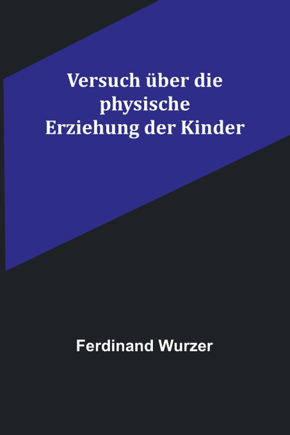 Versuch über die physische Erziehung der Kinder Versuch über die physische Erziehung der Kinder