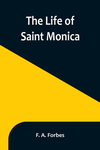 The Life of Saint Monica The Life of Saint Monica