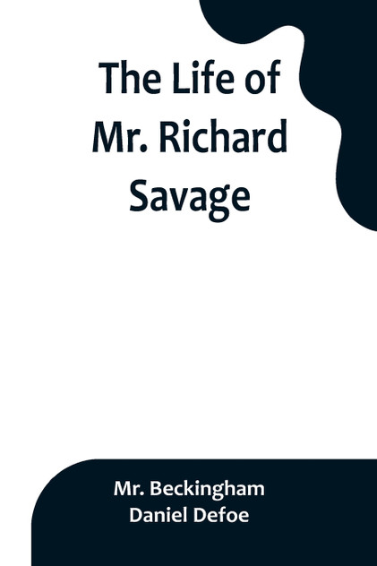 The Life of Mr. Richard Savage The Life of Mr. Richard Savage