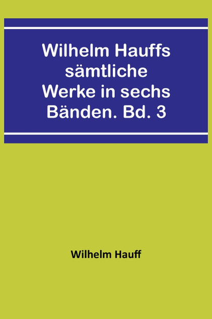 Wilhelm Hauffs sämtliche Werke in sechs Bänden. Bd. 3