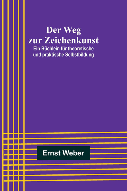 Der Weg zur Zeichenkunst; Ein Büchlein für theoretische und praktische Selbstbildung