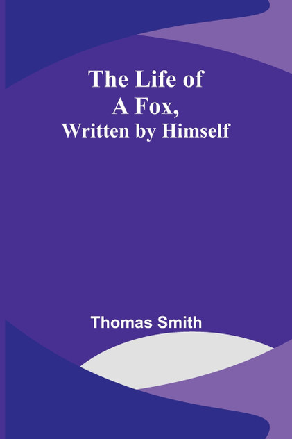 The Life of a Fox, Written by Himself The Life of a Fox, Written by Himself
