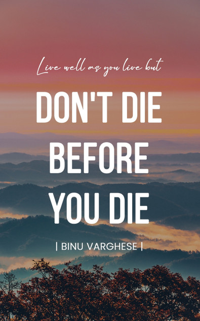 DON'T DIE BEFORE YOU DIE DON'T DIE BEFORE YOU DIE