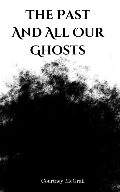 The Past And All Our Ghosts The Past And All Our Ghosts