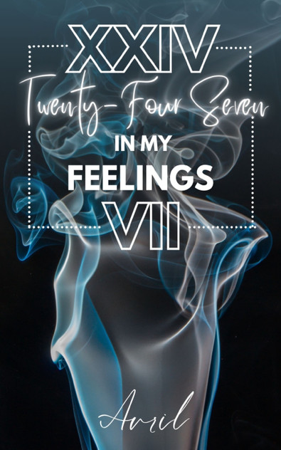 XXIV Twenty-Four Seven, In my feelings VII XXIV Twenty-Four Seven, In my feelings VII