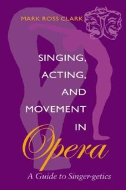 Singing, Acting, and Movement in Opera Singing, Acting, and Movement in Opera