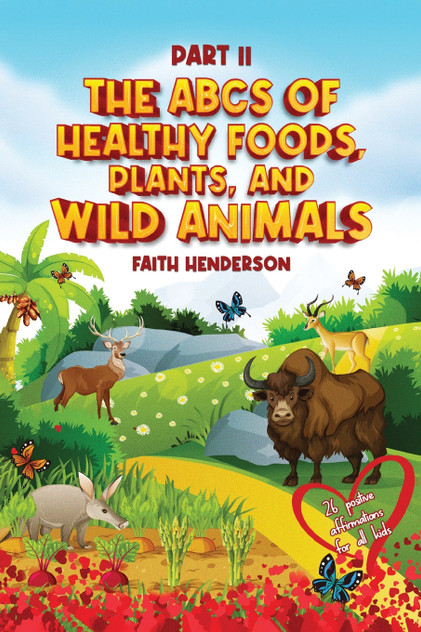 The ABCs Of Healthy Foods, Plants And Wild Animals The ABCs Of Healthy Foods, Plants And Wild Animals
