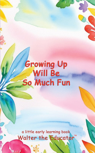 Growing Up Will Be So Much Fun Growing Up Will Be So Much Fun