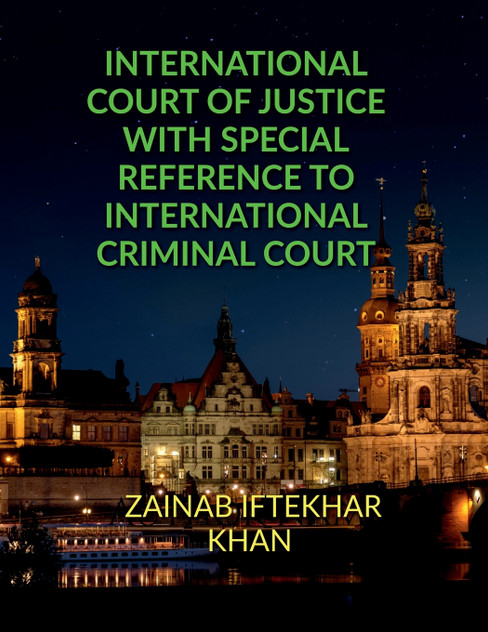 INTERNATIONAL COURT OF JUSTICE WITH SPECIAL REFERENCE TO INTERNATIONAL CRIMINAL COURT INTERNATIONAL COURT OF JUSTICE WITH SPECIAL REFERENCE TO INTERNATIONAL CRIMINAL COURT